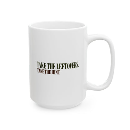 Take The Leftovers, Take The Hint Mug – Funny Host Coffee Mug